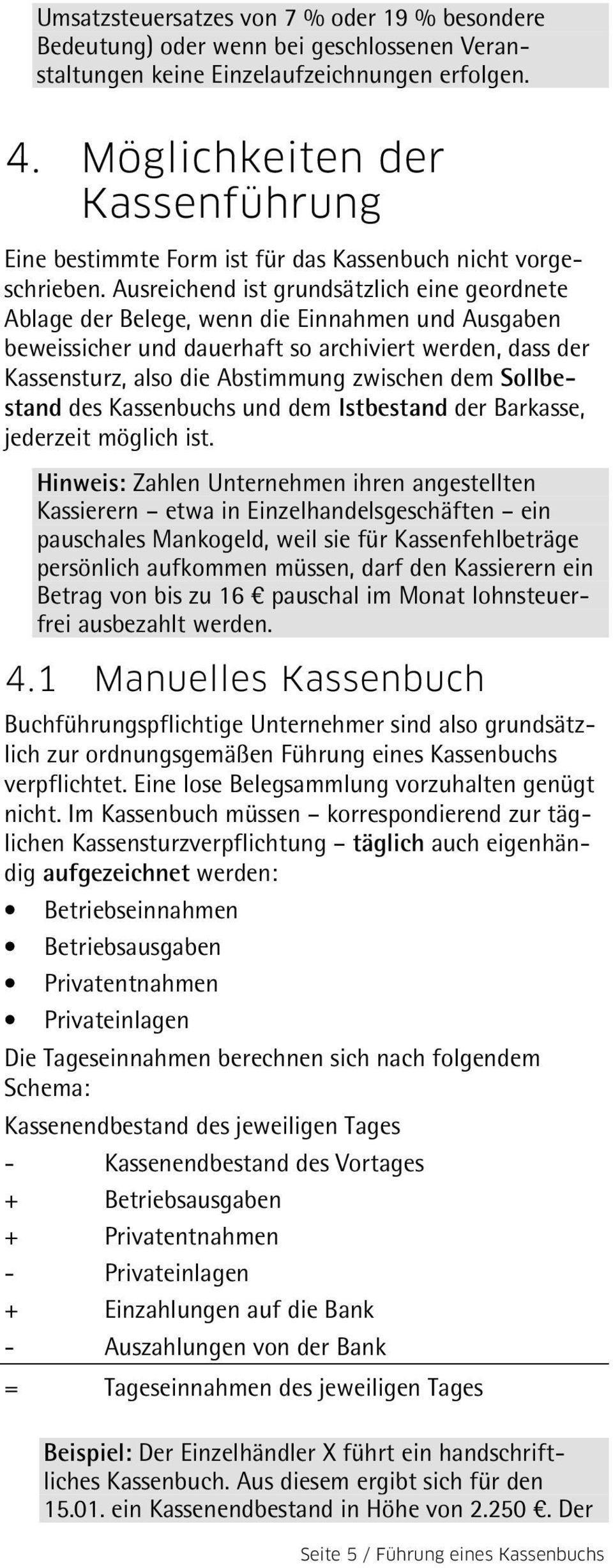 Ausreichend ist grundsätzlich eine geordnete Ablage der Belege, wenn die Einnahmen und Ausgaben beweissicher und dauerhaft so archiviert werden, dass der Kassensturz, also die Abstimmung zwischen dem