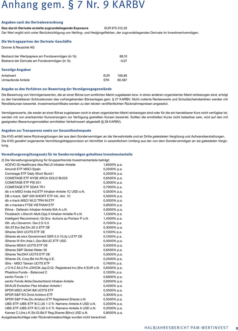 Die Vertragspartner der Derivate-Geschäfte Donner & Reuschel AG Bestand der Wertpapiere am Fondsvermögen (in %) 88,10 Bestand der Derivate am Fondsvermögen (in %) -0,07 Sonstige Angaben Anteilwert