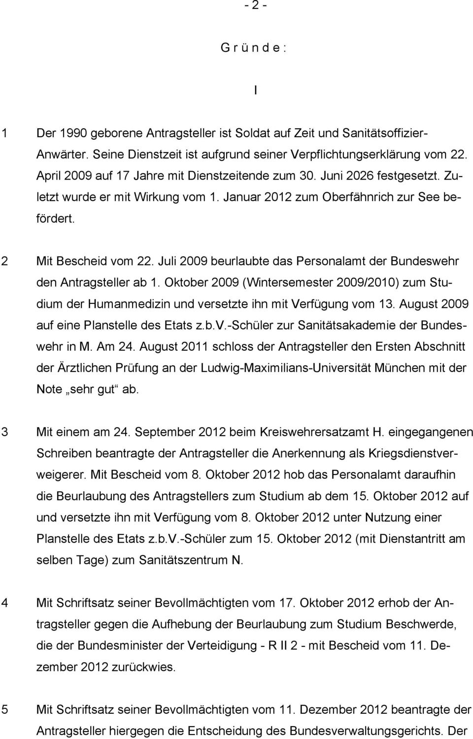 Juli 2009 beurlaubte das Personalamt der Bundeswehr den Antragsteller ab 1. Oktober 2009 (Wintersemester 2009/2010) zum Studium der Humanmedizin und versetzte ihn mit Verfügung vom 13.