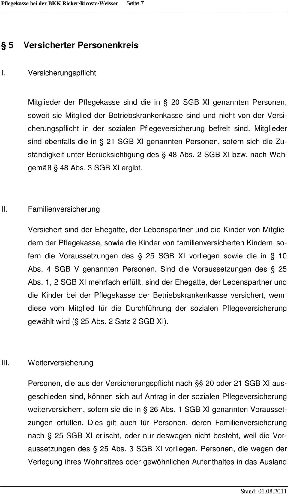 Pflegeversicherung befreit sind. Mitglieder sind ebenfalls die in 21 SGB XI genannten Personen, sofern sich die Zuständigkeit unter Berücksichtigung des 48 Abs. 2 SGB XI bzw. nach Wahl gemäß 48 Abs.