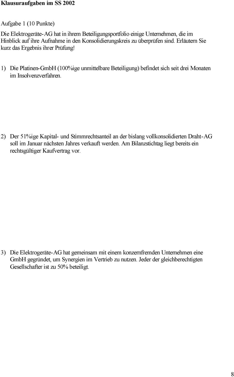 2) Der 51%ige Kapital- und Stimmrechtsanteil an der bislang vollkonsolidierten Draht-AG soll im Januar nächsten Jahres verkauft werden.