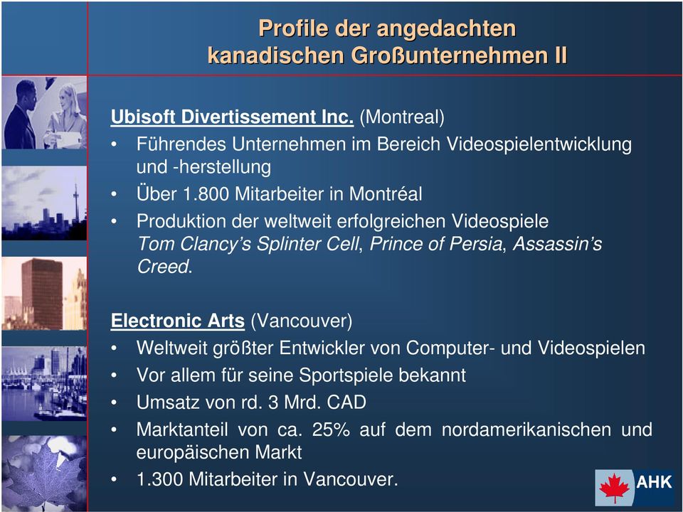 800 Mitarbeiter in Montréal Produktion der weltweit erfolgreichen Videospiele Tom Clancy s Splinter Cell, Prince of Persia, Assassin s Creed.