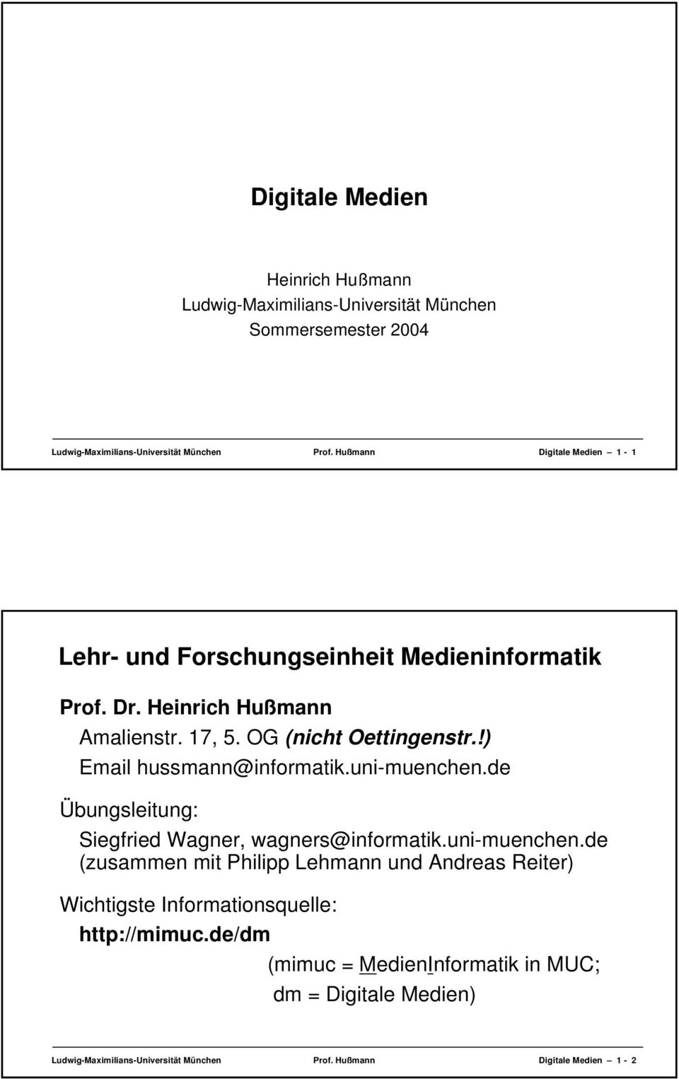 !) Email hussmann@informatik.uni-muenchen.de Übungsleitung: Siegfried Wagner, wagners@informatik.uni-muenchen.de (zusammen mit Philipp Lehmann und Andreas Reiter) Wichtigste Informationsquelle: http://mimuc.