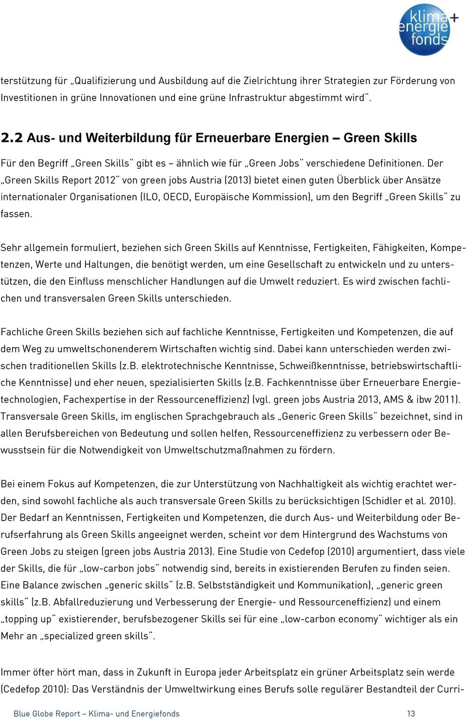 Der Green Skills Report 2012 von green jobs Austria (2013) bietet einen guten Überblick über Ansätze internationaler Organisationen (ILO, OECD, Europäische Kommission), um den Begriff Green Skills zu