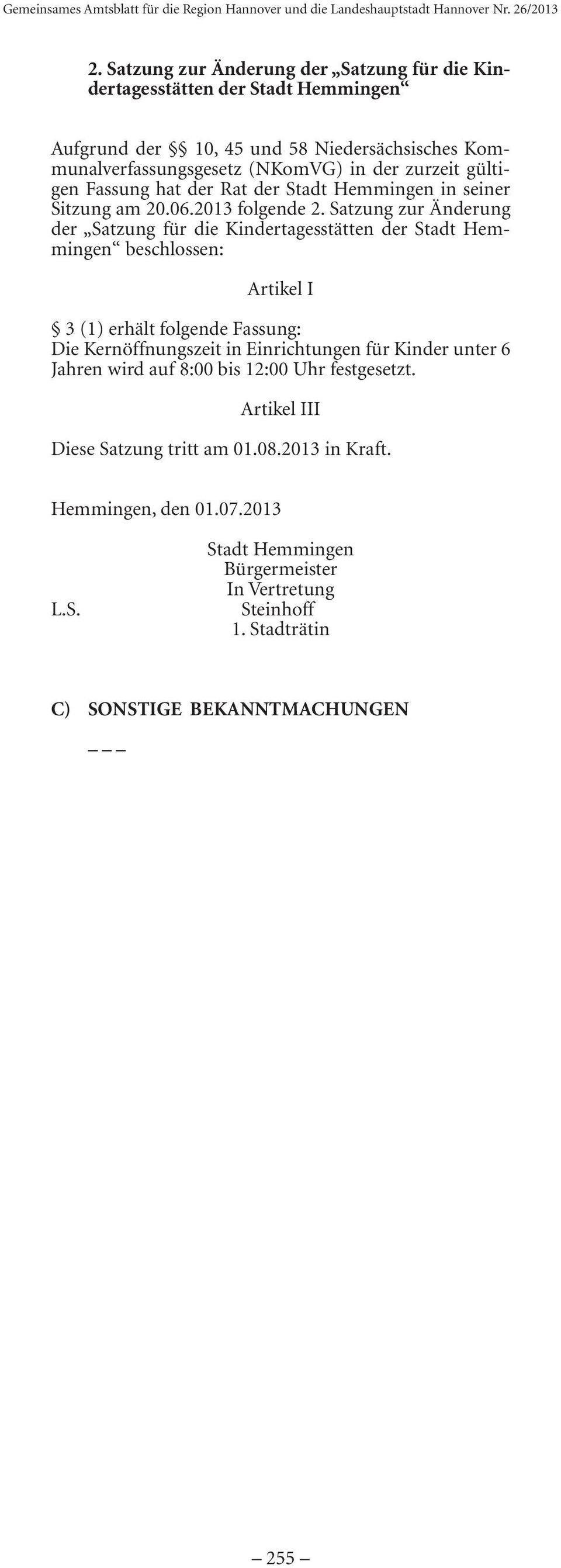 Satzung zur Änderung der Satzung für die Kindertagesstätten der Stadt Hemmingen beschlossen: Artikel I 3 (1) erhält folgende Fassung: Die Kernöffnungszeit in Einrichtungen