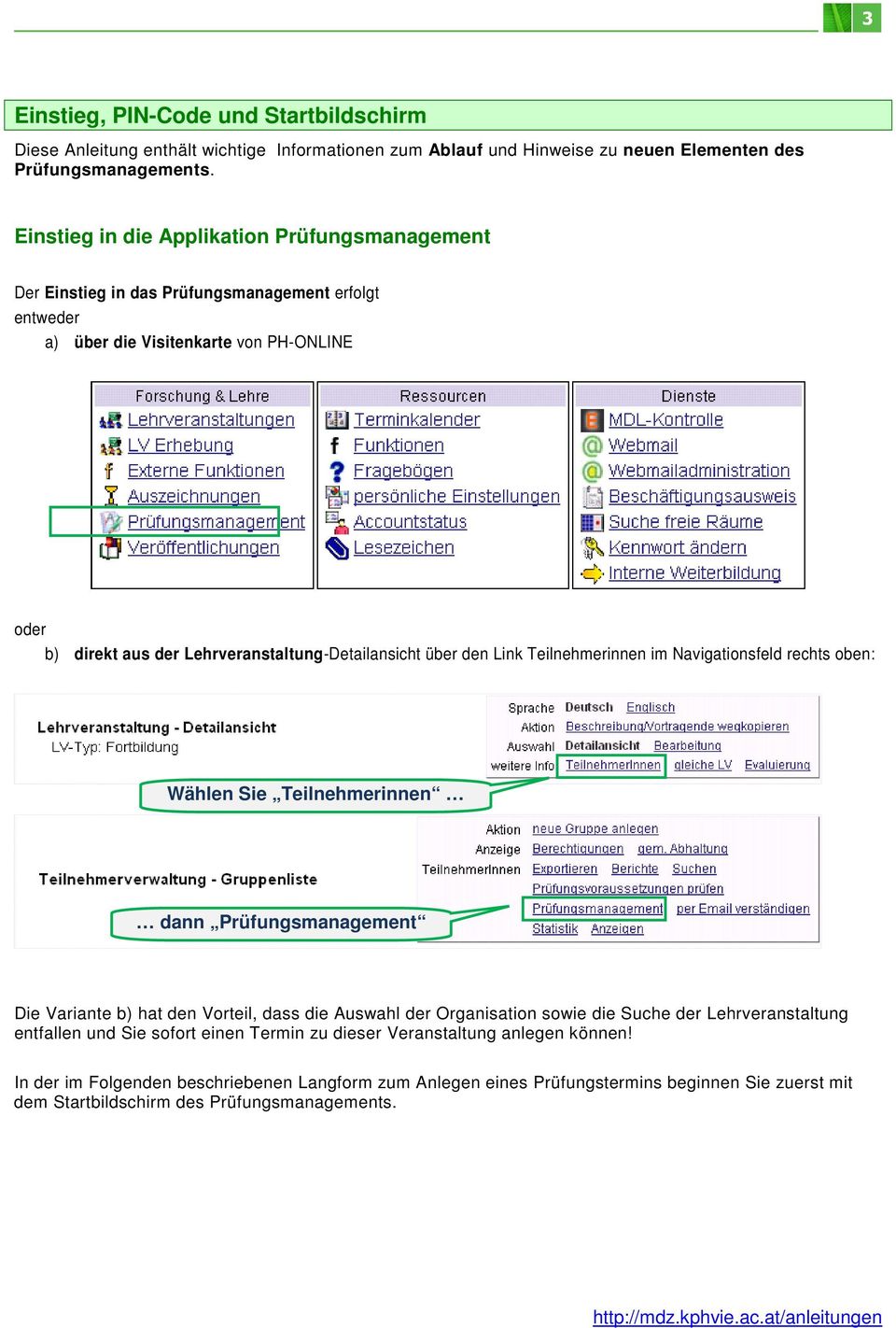 über den Link Teilnehmerinnen im Navigationsfeld rechts oben: Wählen Sie Teilnehmerinnen dann Prüfungsmanagement Die Variante b) hat den Vorteil, dass die Auswahl der Organisation sowie die Suche