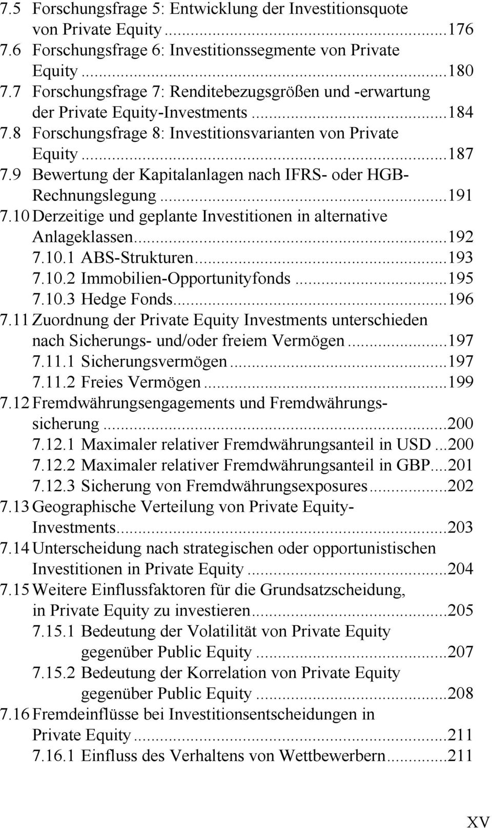 9 Bewertung der Kapitalanlagen nach IFRS- oder HGB- Rechnungslegung...191 7.10 Derzeitige und geplante Investitionen in alternative Anlageklassen...192 7.10.1 ABS-Strukturen...193 7.10.2 Immobilien-Opportunityfonds.