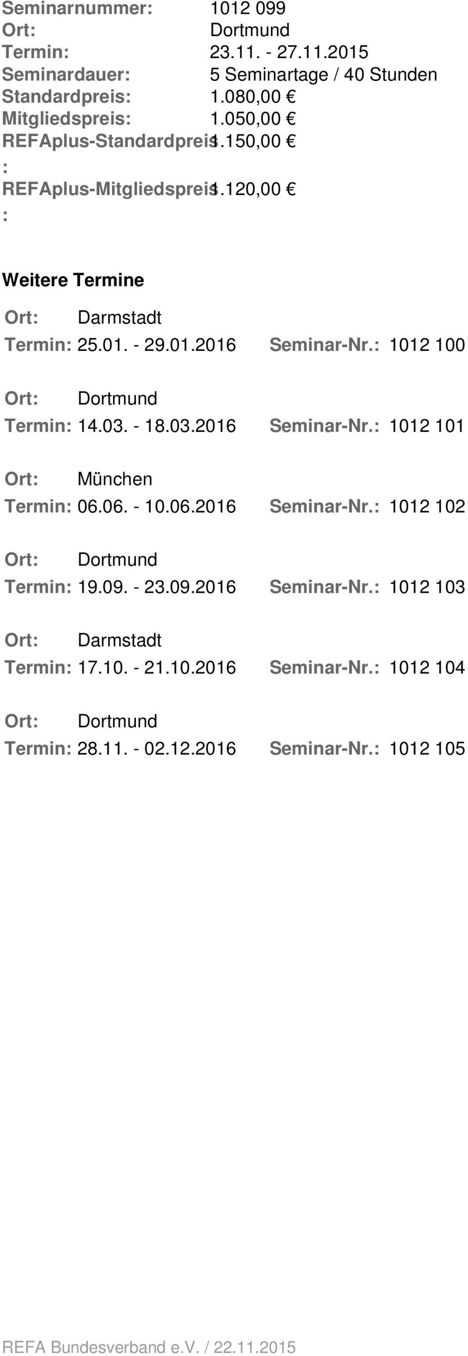 : 1012 100 Ort: Dortmund Termin: 14.03. - 18.03.2016 Seminar-Nr.: 1012 101 Ort: München Termin: 06.06. - 10.06.2016 Seminar-Nr.: 1012 102 Ort: Dortmund Termin: 19.
