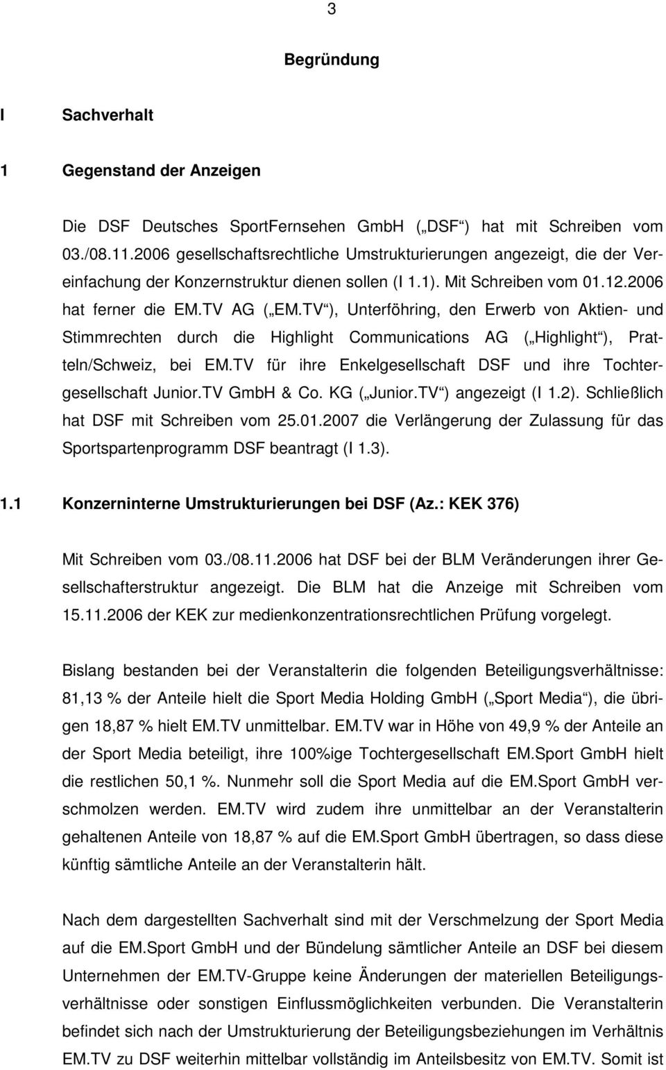 TV ), Unterföhring, den Erwerb von Aktien- und Stimmrechten durch die Highlight Communications AG ( Highlight ), Pratteln/Schweiz, bei EM.