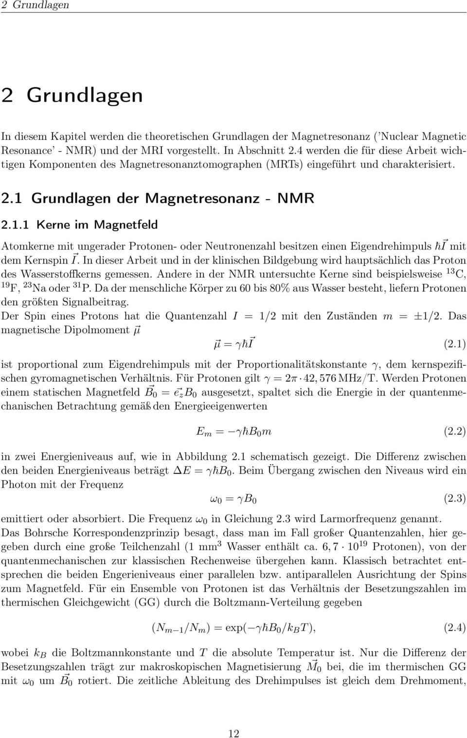 Grundlagen der Magnetresonanz - NMR 2.1.1 Kerne im Magnetfeld Atomkerne mit ungerader Protonen- oder Neutronenzahl besitzen einen Eigendrehimpuls I mit dem Kernspin I.