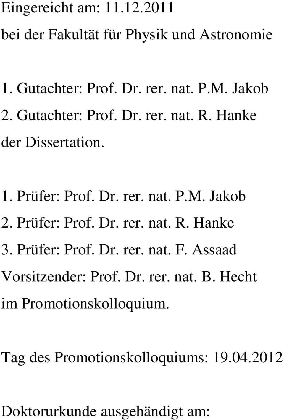 Jakob 2. Prüfer: Prof. Dr. rer. nat. R. Hanke 3. Prüfer: Prof. Dr. rer. nat. F. Assaad Vorsitzender: Prof. Dr. rer. nat. B.