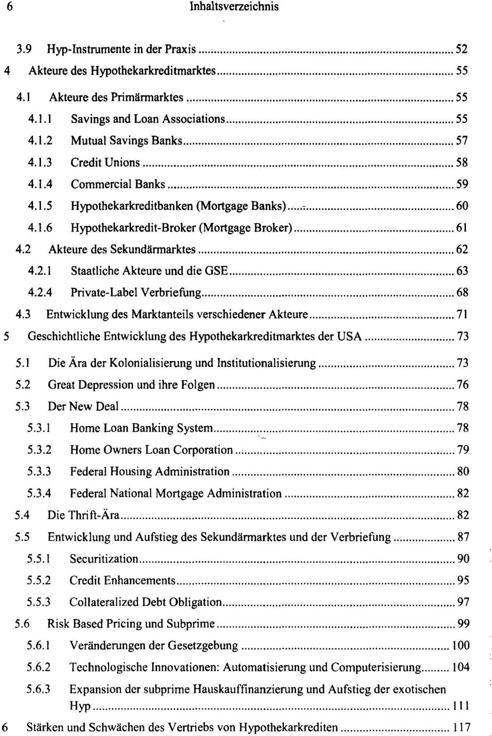 2.4 Private-Label Verbriefung 68 4.3 Entwicklung des Marktanteils verschiedener Akteure 71 5 Geschichtliche Entwicklung des Hypothekarkreditmarktes der USA 73 5.