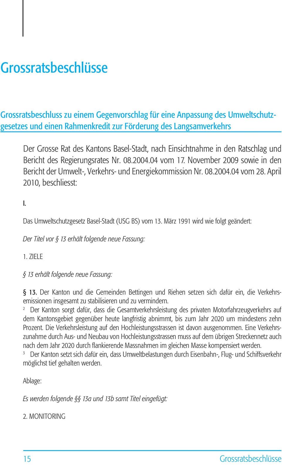 April 2010, beschliesst: I. Das Umweltschutzgesetz Basel-Stadt (USG BS) vom 13. März 1991 wird wie folgt geändert: Der Titel vor 13 erhält folgende neue Fassung: 1.