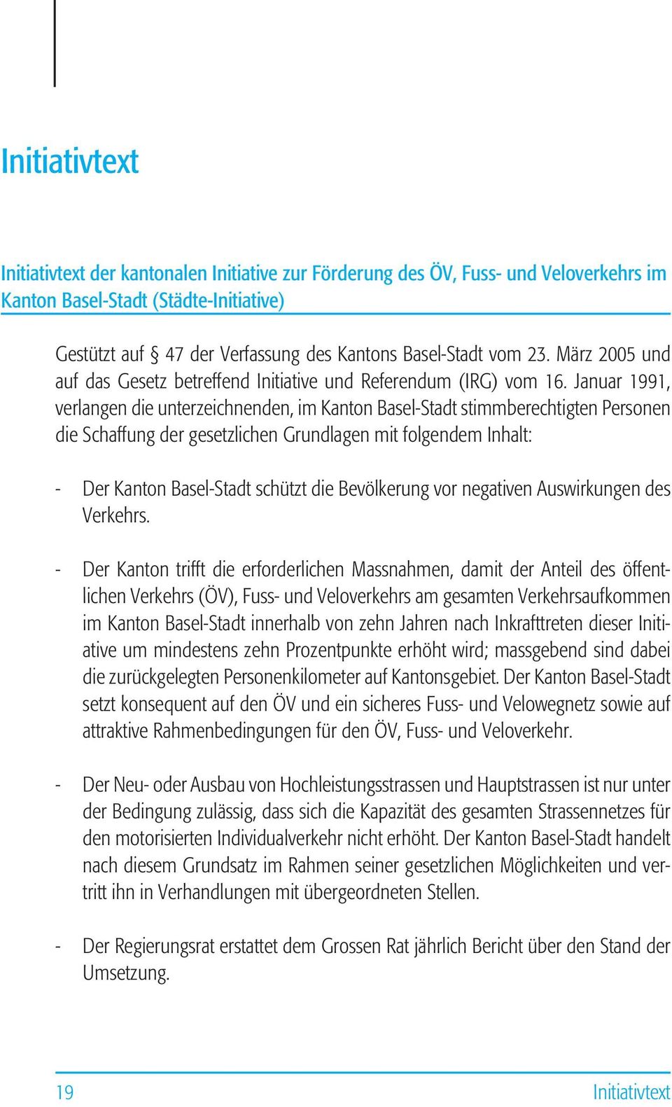 Januar 1991, verlangen die unterzeichnenden, im Kanton Basel-Stadt stimmberechtigten Personen die Schaffung der gesetzlichen Grundlagen mit folgendem Inhalt: - Der Kanton Basel-Stadt schützt die