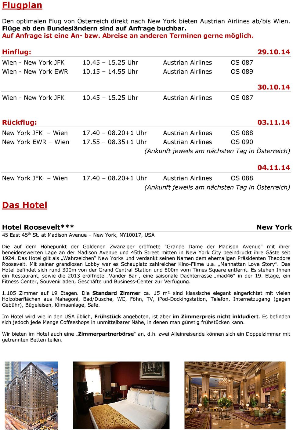 11.14 New York JFK Wien 17.40 08.20+1 Uhr Austrian Airlines OS 088 New York EWR Wien 17.55 08.35+1 Uhr Austrian Airlines OS 090 (Ankunft jeweils am nächsten Tag in Österreich) New York JFK Wien 17.