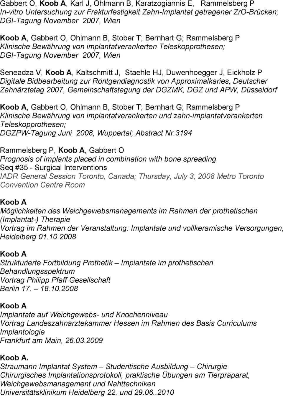 Digitale Bidbearbeitung zur Röntgendiagnostik von Approximalkaries, Deutscher Zahnärztetag 2007, Gemeinschaftstagung der DGZMK, DGZ und APW, Düsseldorf, Gabbert O, Ohlmann B, Stober T; Bernhart G;