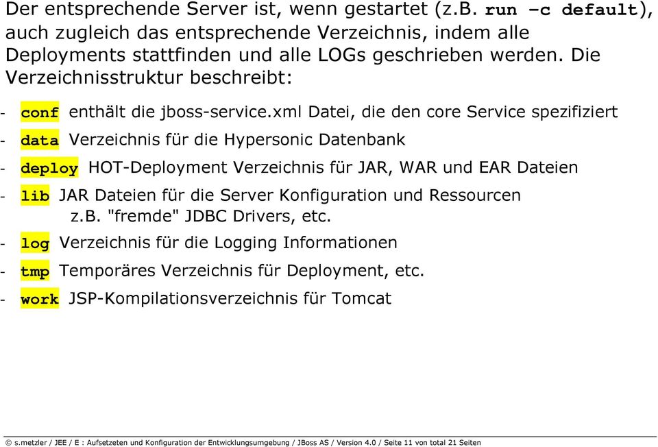 xml Datei, die den core Service spezifiziert - data Verzeichnis für die Hypersonic Datenbank - deploy HOT-Deployment Verzeichnis für JAR, WAR und EAR Dateien - lib JAR Dateien für die Server