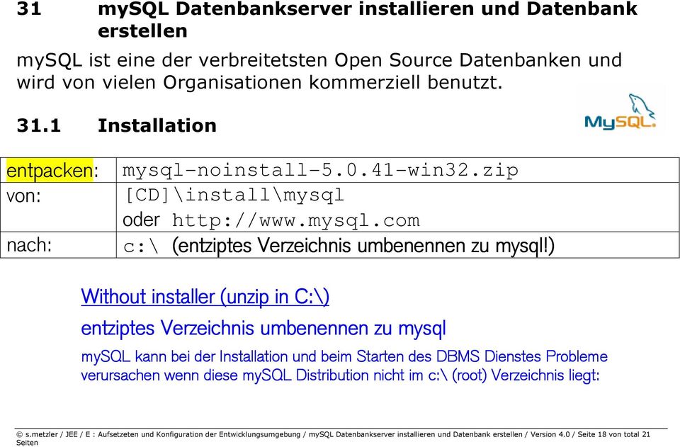 ) Without installer (unzip in C:\) entziptes Verzeichnis umbenennen zu mysql mysql kann bei der Installation und beim Starten des DBMS Dienstes Probleme verursachen wenn diese mysql