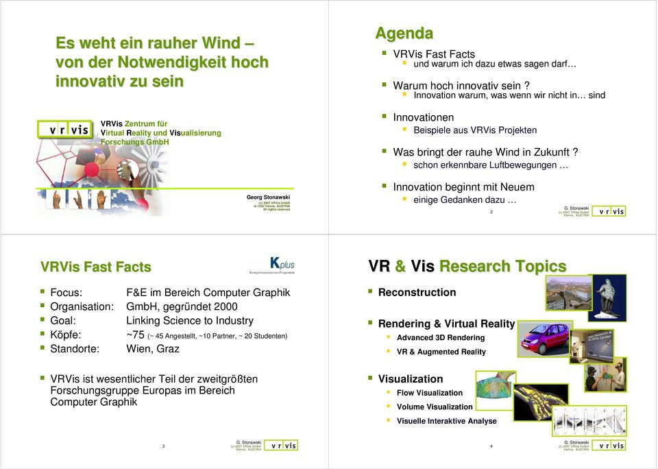 schon erkennbare Luftbewegungen Georg Stonawski A-1220 All rights reserved Innovation beginnt mit Neuem einige Gedanken dazu 2 VRVis Fast Facts Focus: F&E im Bereich Computer Graphik Organisation: