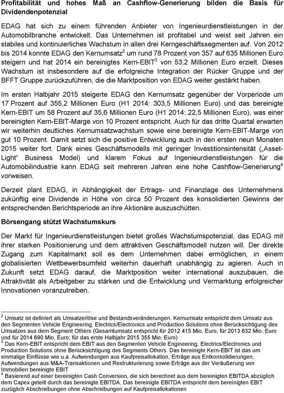 Von 2012 bis 2014 konnte EDAG den Kernumsatz 2 um rund 78 Prozent von 357 auf 635 Millionen Euro steigern und hat 2014 ein bereinigtes Kern-EBIT 3 von 53,2 Millionen Euro erzielt.