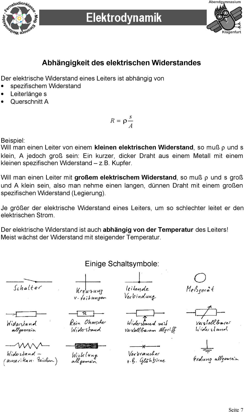 Will man einen Leiter mit großem elektrischem Widerstand, so muß ρ und s groß und A klein sein, also man nehme einen langen, dünnen Draht mit einem großen spezifischen Widerstand (Legierung).