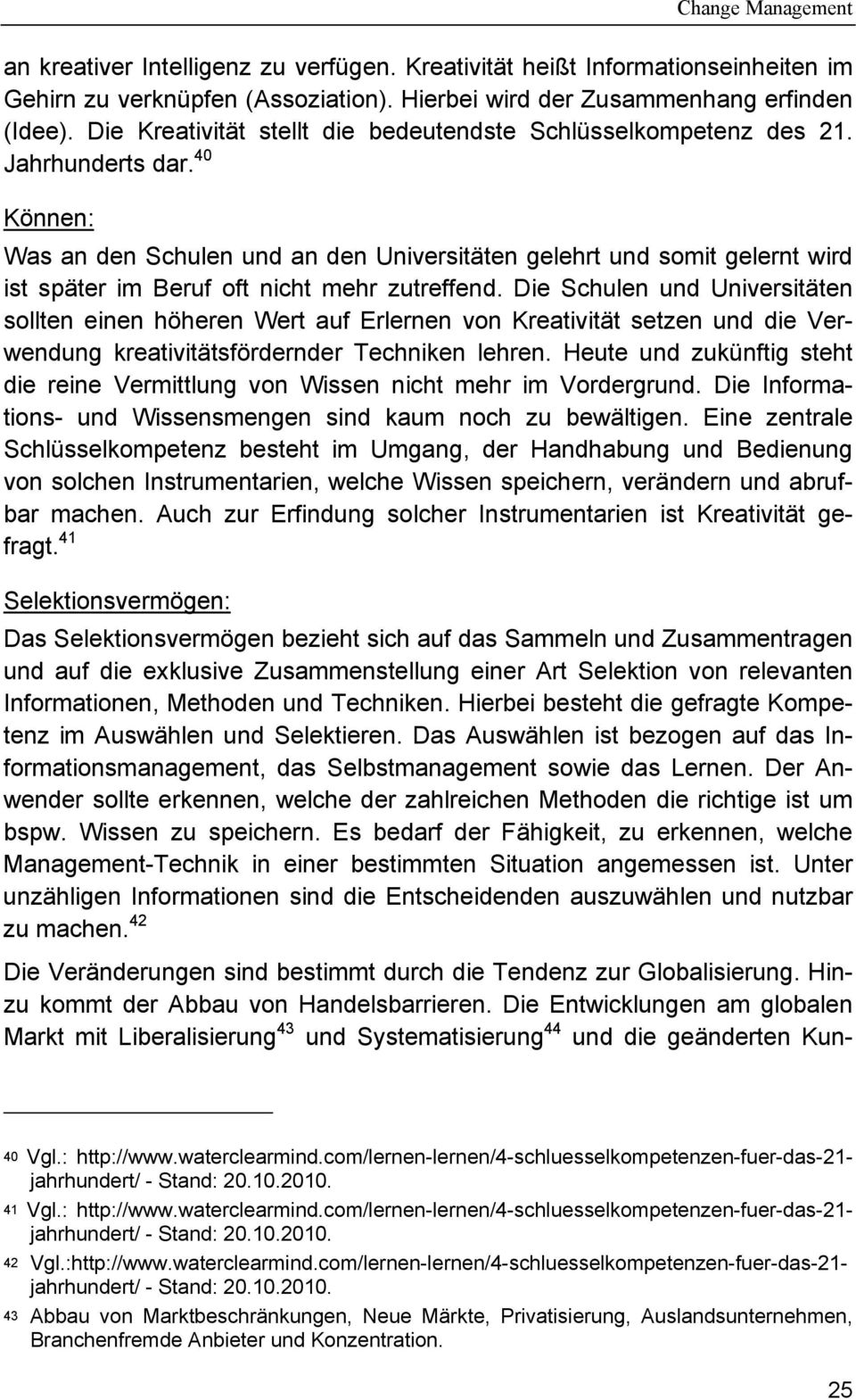 40 Können: Was an den Schulen und an den Universitäten gelehrt und somit gelernt wird ist später im Beruf oft nicht mehr zutreffend.