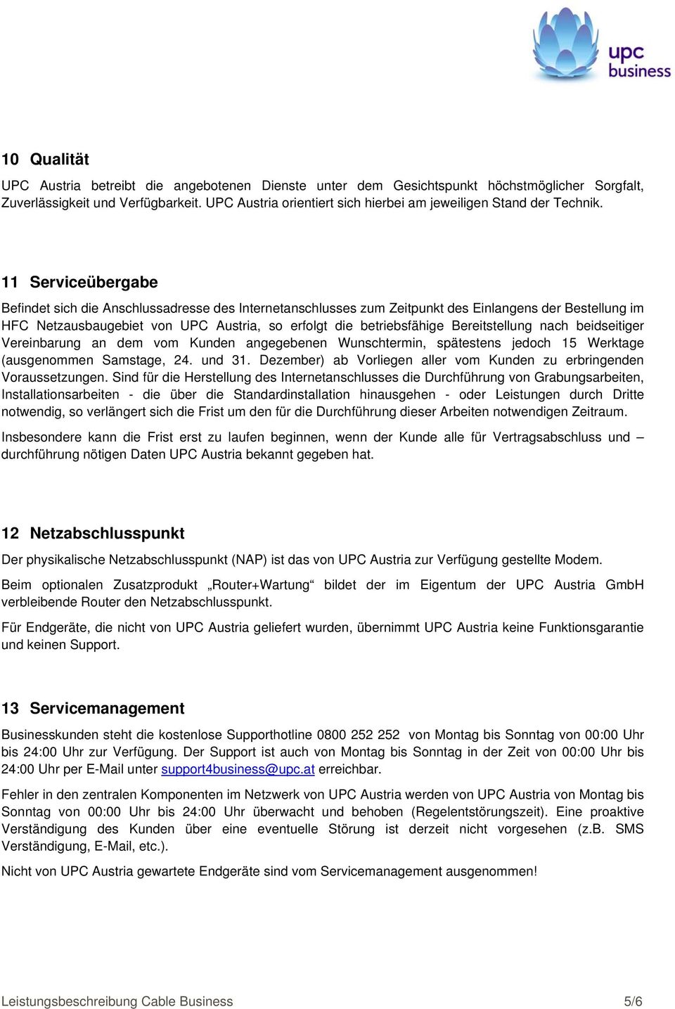 11 Serviceübergabe Befindet sich die Anschlussadresse des Internetanschlusses zum Zeitpunkt des Einlangens der Bestellung im HFC Netzausbaugebiet von UPC Austria, so erfolgt die betriebsfähige