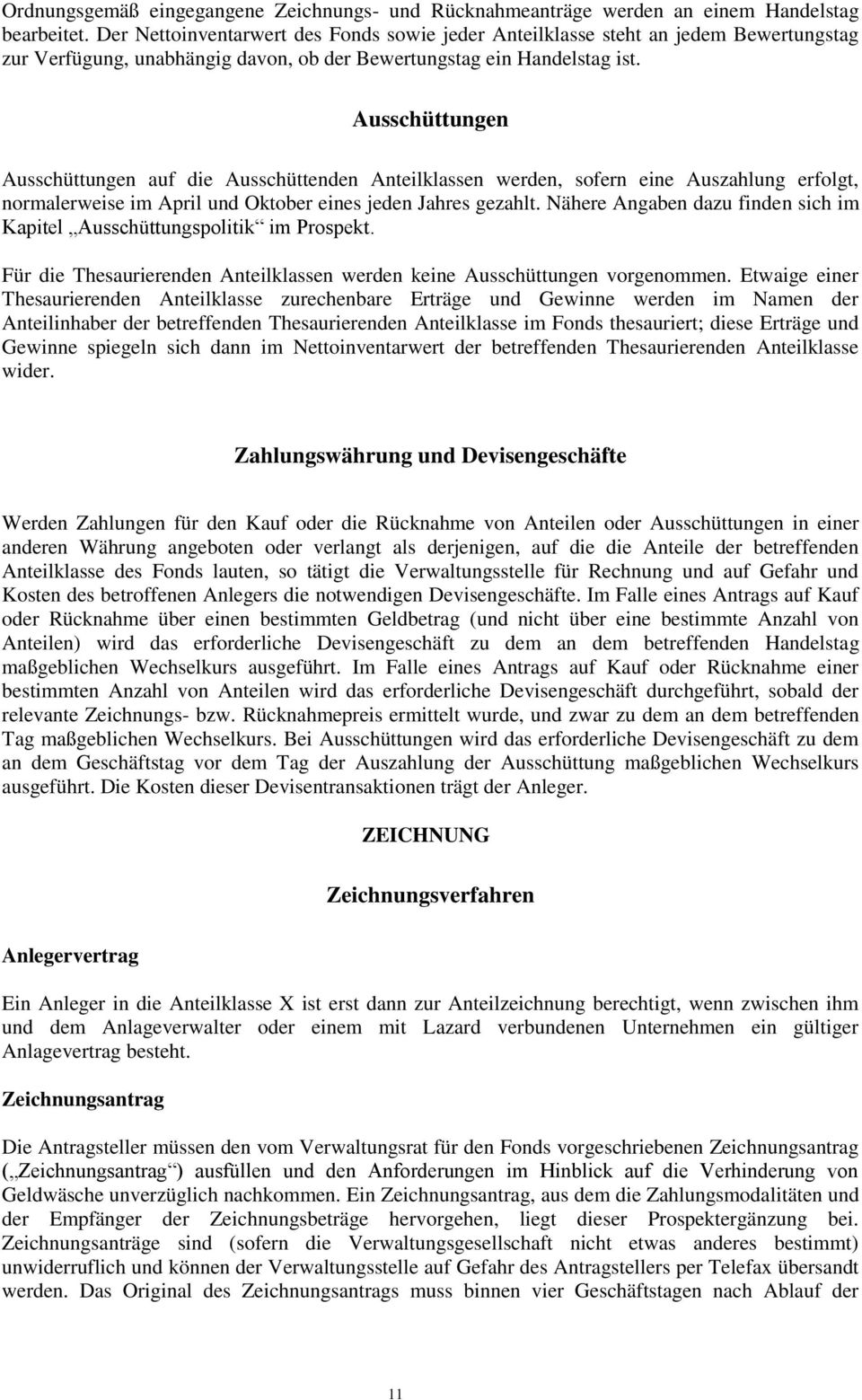 Ausschüttungen Ausschüttungen auf die Ausschüttenden Anteilklassen werden, sofern eine Auszahlung erfolgt, normalerweise im April und Oktober eines jeden Jahres gezahlt.