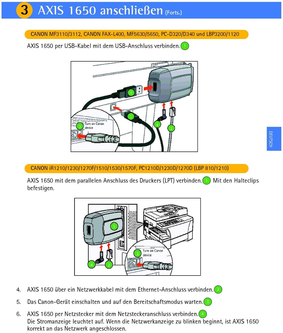 Mit den Halteclips befestigen. 4. AXIS 1650 über ein Netzwerkkabel mit dem Ethernet-Anschluss verbinden. 5.