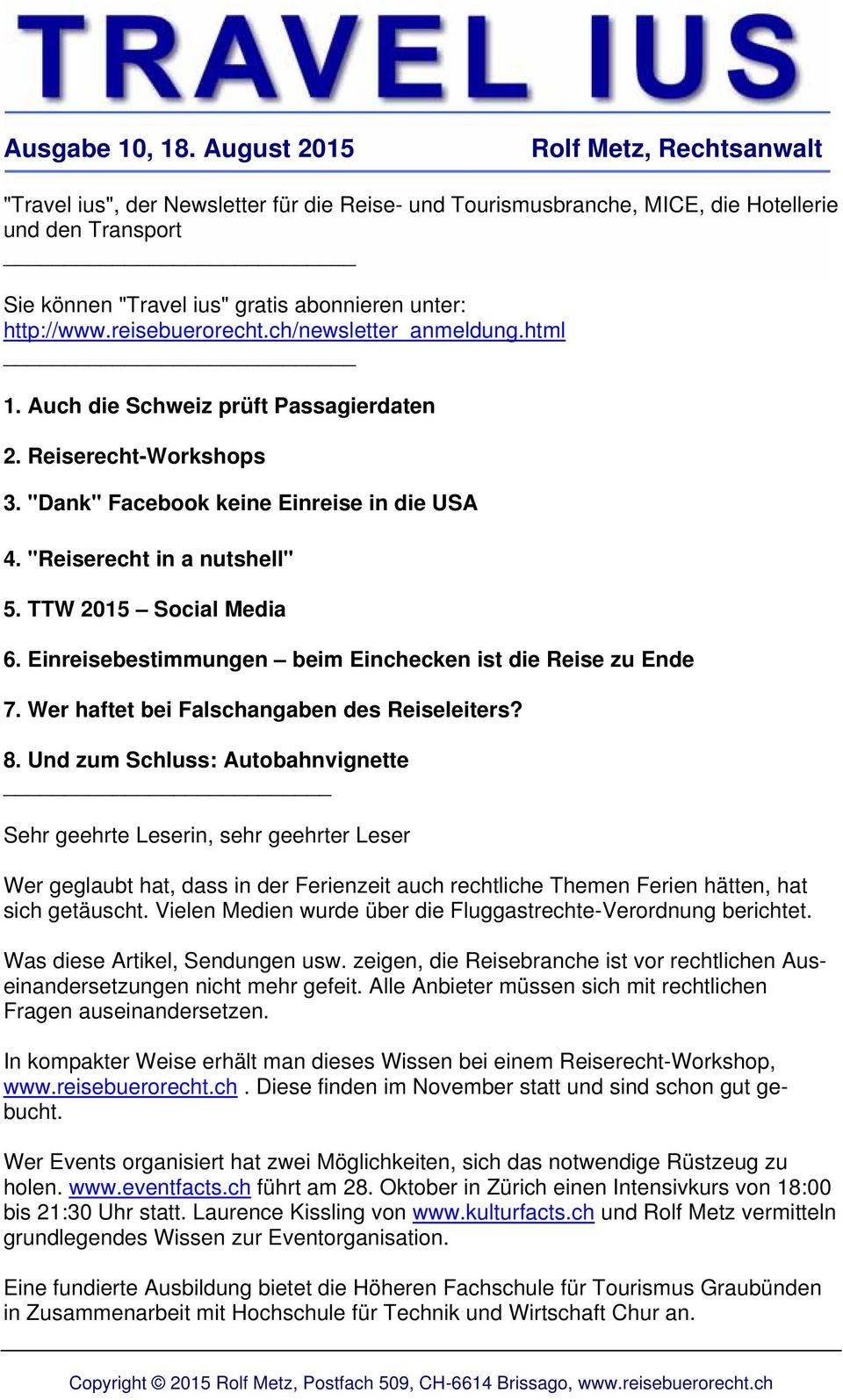 http://www.reisebuerorecht.ch/newsletter_anmeldung.html _ 1. Auch die Schweiz prüft Passagierdaten 2. Reiserecht-Workshops 3. "Dank" Facebook keine Einreise in die USA 4. "Reiserecht in a nutshell" 5.