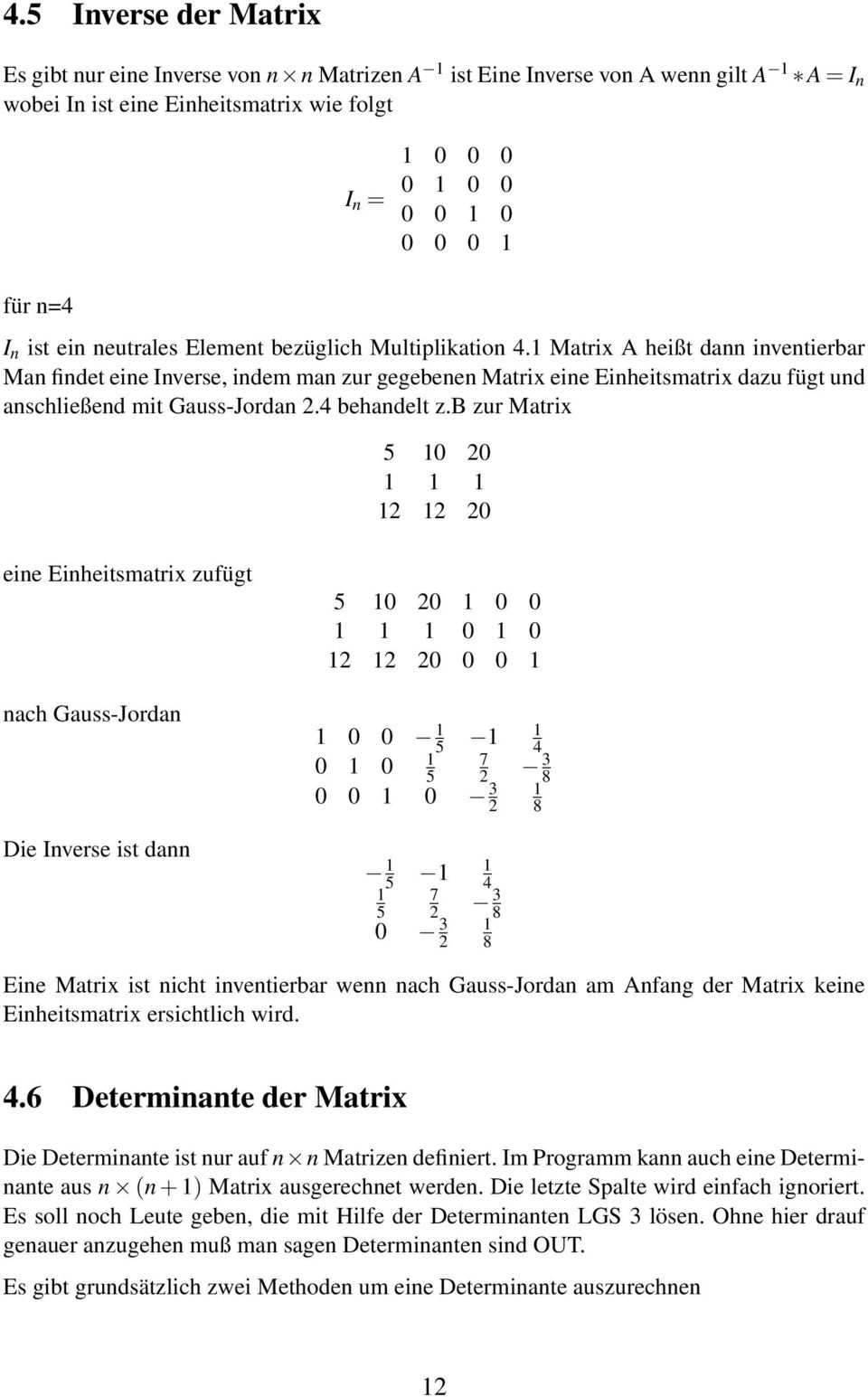 1 Matrix A heißt dann inventierbar Man findet eine Inverse, indem man zur gegebenen Matrix eine Einheitsmatrix dazu fügt und anschließend mit Gauss-Jordan 2.4 behandelt z.