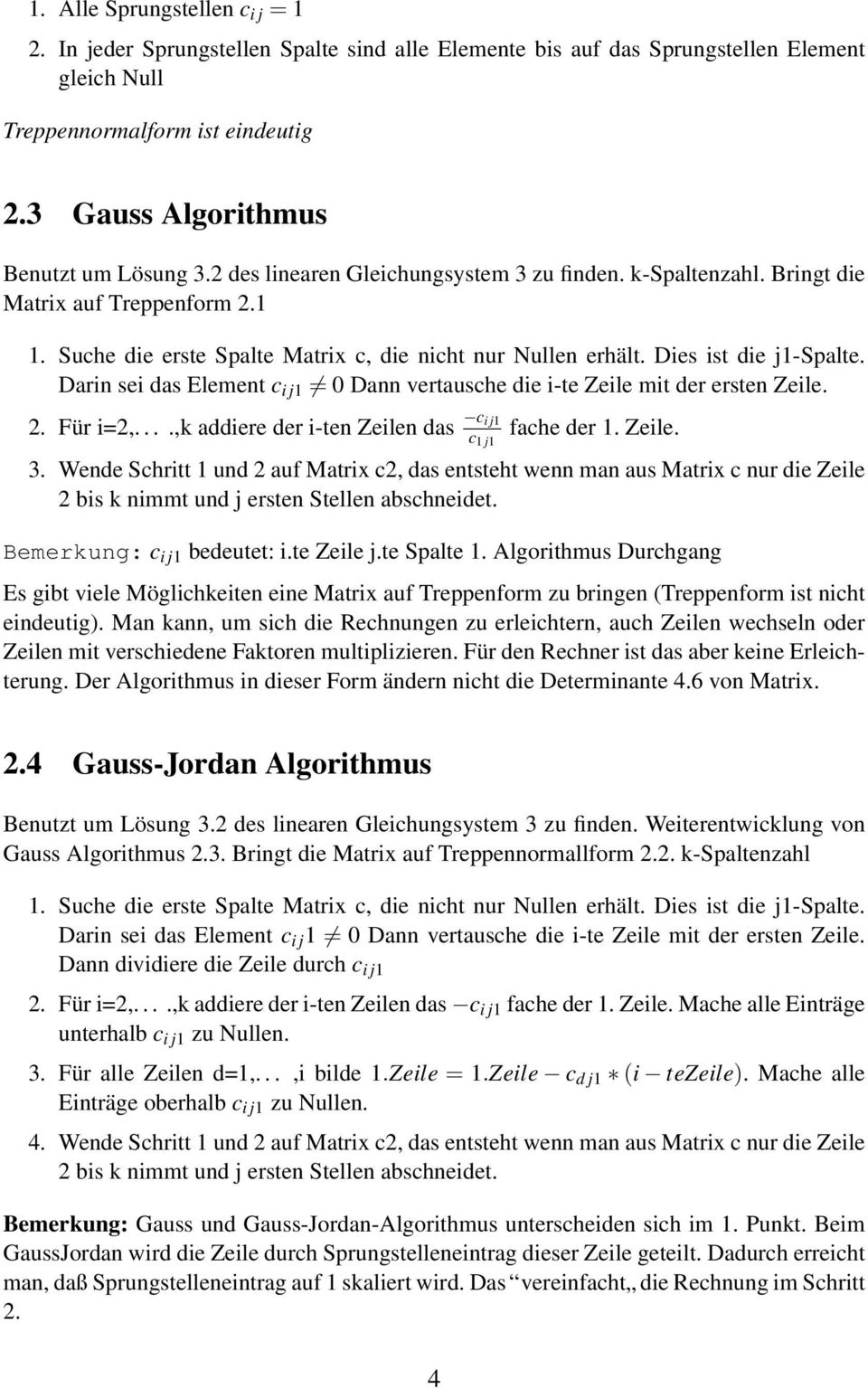 Suche die erste Spalte Matrix c, die nicht nur Nullen erhält. Dies ist die j1-spalte. Darin sei das Element c i j1 Dann vertausche die i-te Zeile mit der ersten Zeile. 2. Für i=2,.