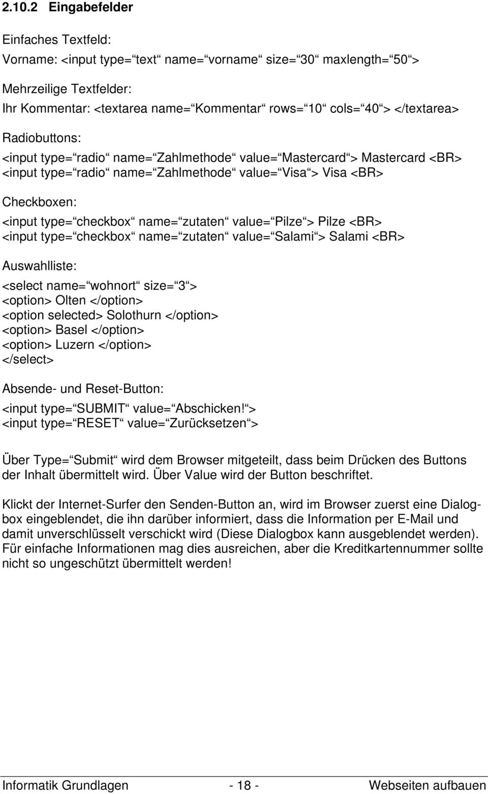 zutaten value= Pilze > Pilze <BR> <input type= checkbox name= zutaten value= Salami > Salami <BR> Auswahlliste: <select name= wohnort size= 3 > <option> Olten </option> <option selected> Solothurn