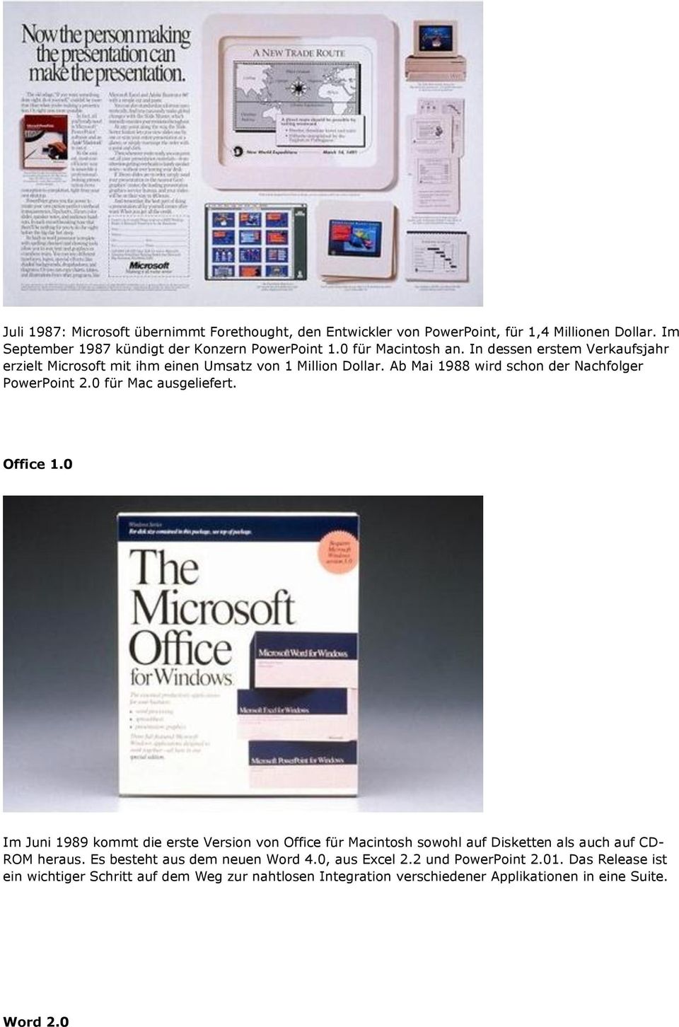 0 für Mac ausgeliefert. Office 1.0 Im Juni 1989 kommt die erste Version von Office für Macintosh sowohl auf Disketten als auch auf CD- ROM heraus.