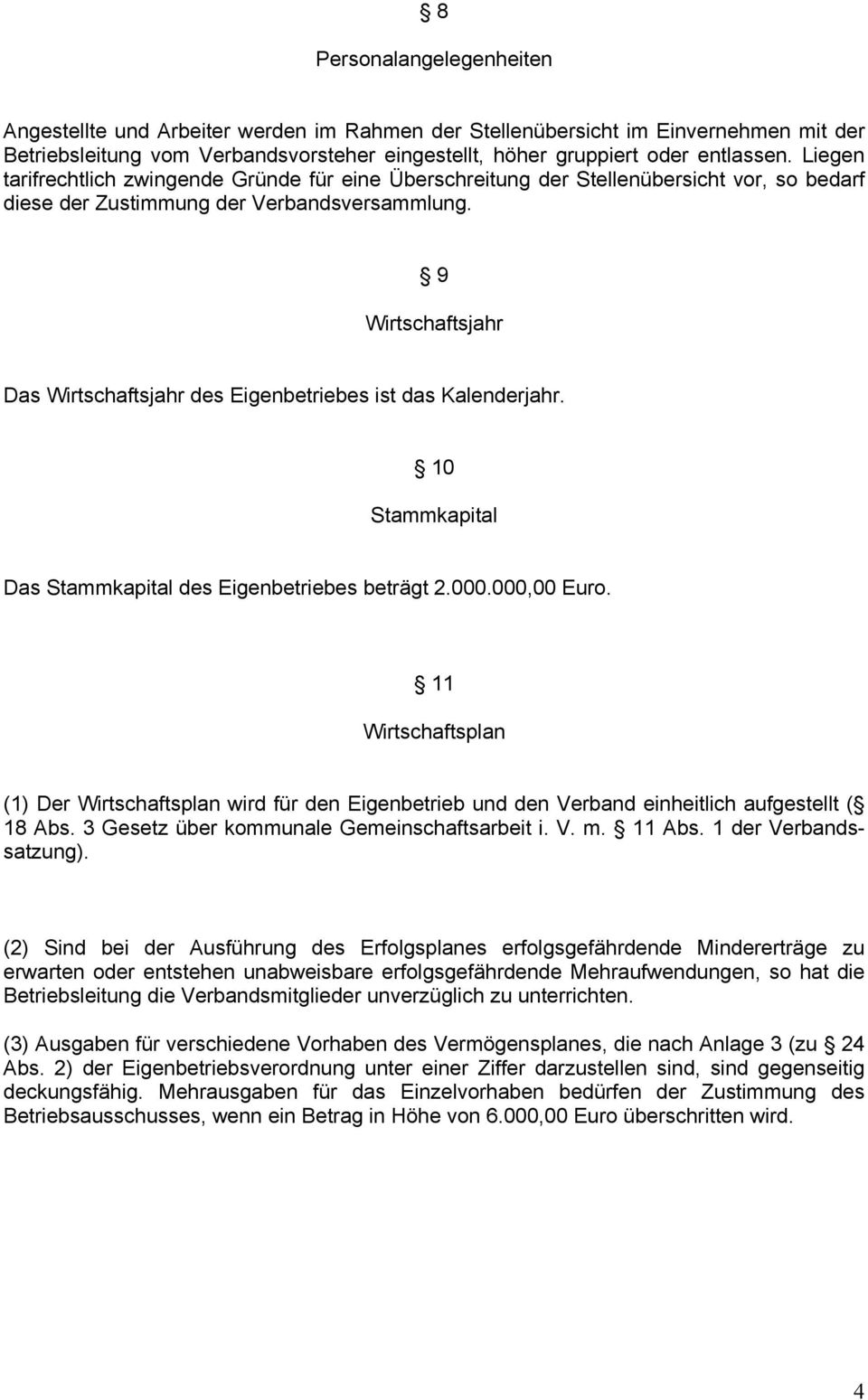 9 Wirtschaftsjahr Das Wirtschaftsjahr des Eigenbetriebes ist das Kalenderjahr. 10 Stammkapital Das Stammkapital des Eigenbetriebes beträgt 2.000.000,00 Euro.