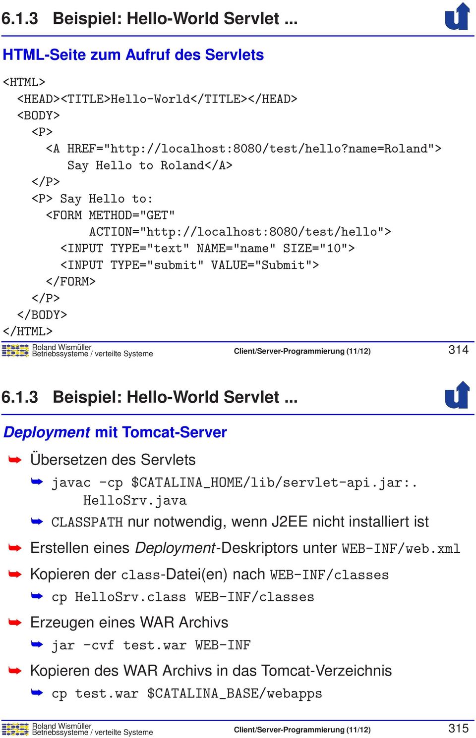 VALUE="Submit"> </FORM> </P> </BODY> </HTML> Betriebssysteme / verteilte Systeme Client/Server-Programmierung (11/12) 314 6.1.3 Beispiel: Hello-World Servlet.