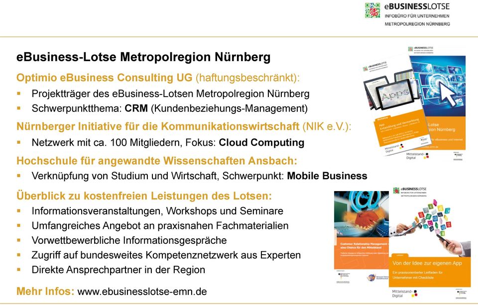 100 Mitgliedern, Fokus: Cloud Computing Hochschule für angewandte Wissenschaften Ansbach: Verknüpfung von Studium und Wirtschaft, Schwerpunkt: Mobile Business Überblick zu kostenfreien