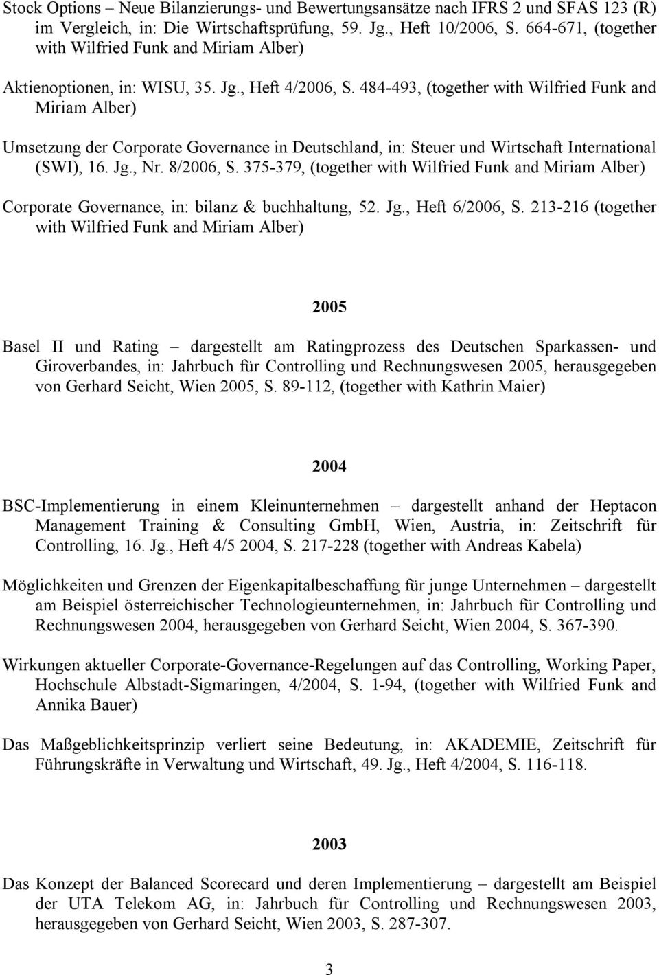 484-493, (together with Wilfried Funk and Miriam Alber) Umsetzung der Corporate Governance in Deutschland, in: Steuer und Wirtschaft International (SWI), 16. Jg., Nr. 8/2006, S.
