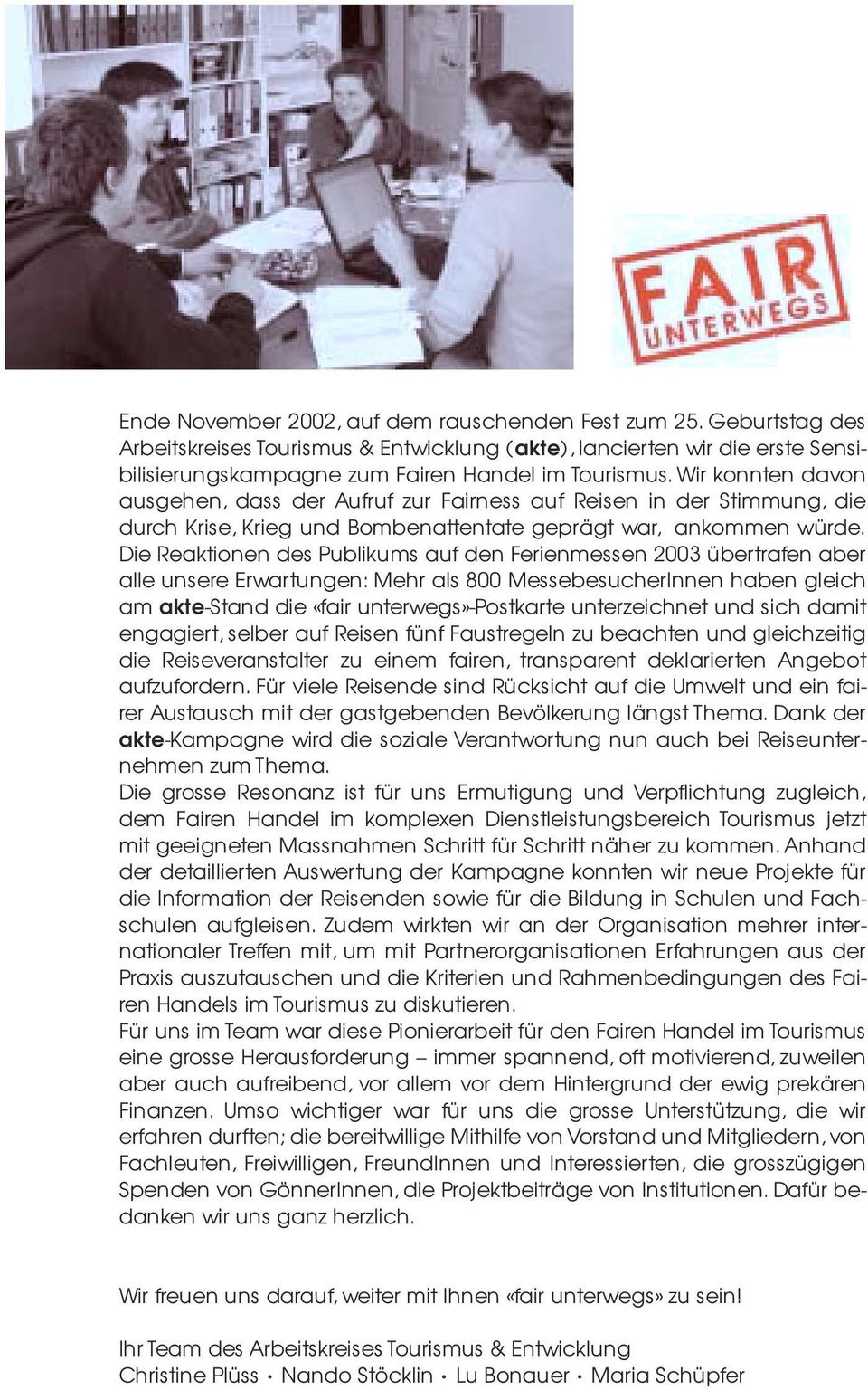 Die Reaktionen des Publikums auf den Ferienmessen 2003 übertrafen aber alle unsere Erwartungen: Mehr als 800 MessebesucherInnen haben gleich am akte-stand die «fair unterwegs»-postkarte unterzeichnet