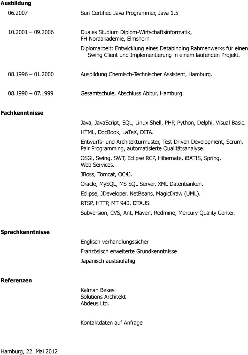 Projekt. 08.1996 01.2000 Ausbildung Chemisch-Technischer Assistent, Hamburg. 08.1990 07.1999 Gesamtschule, Abschluss Abitur, Hamburg.
