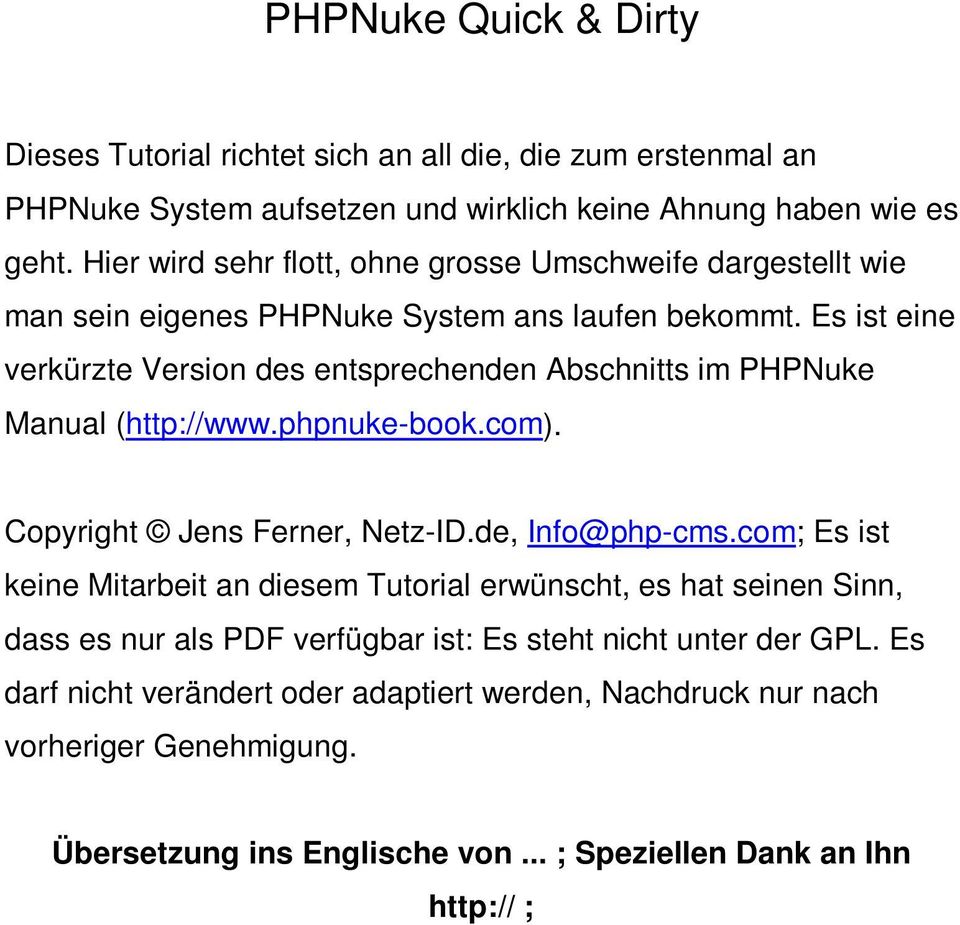 Es ist eine verkürzte Version des entsprechenden Abschnitts im PHPNuke Manual (http://www.phpnuke-book.com). Copyright Jens Ferner, Netz-ID.de, Info@php-cms.