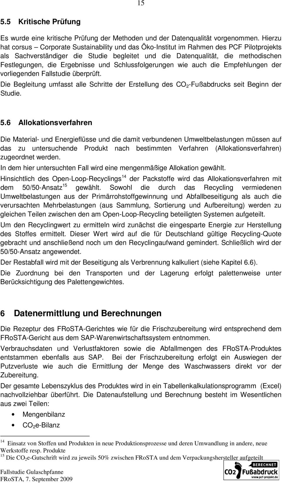 Ergebnisse und Schlussfolgerungen wie auch die Empfehlungen der vorliegenden Fallstudie überprüft. Die Begleitung umfasst alle Schritte der Erstellung des CO 2 -Fußabdrucks seit Beginn der Studie. 5.