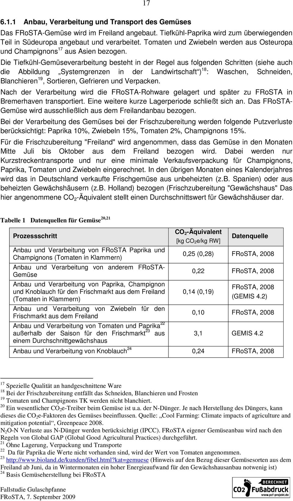 Die Tiefkühl-Gemüseverarbeitung besteht in der Regel aus folgenden Schritten (siehe auch die Abbildung Systemgrenzen in der Landwirtschaft ) 18 : Waschen, Schneiden, Blanchieren 19, Sortieren,