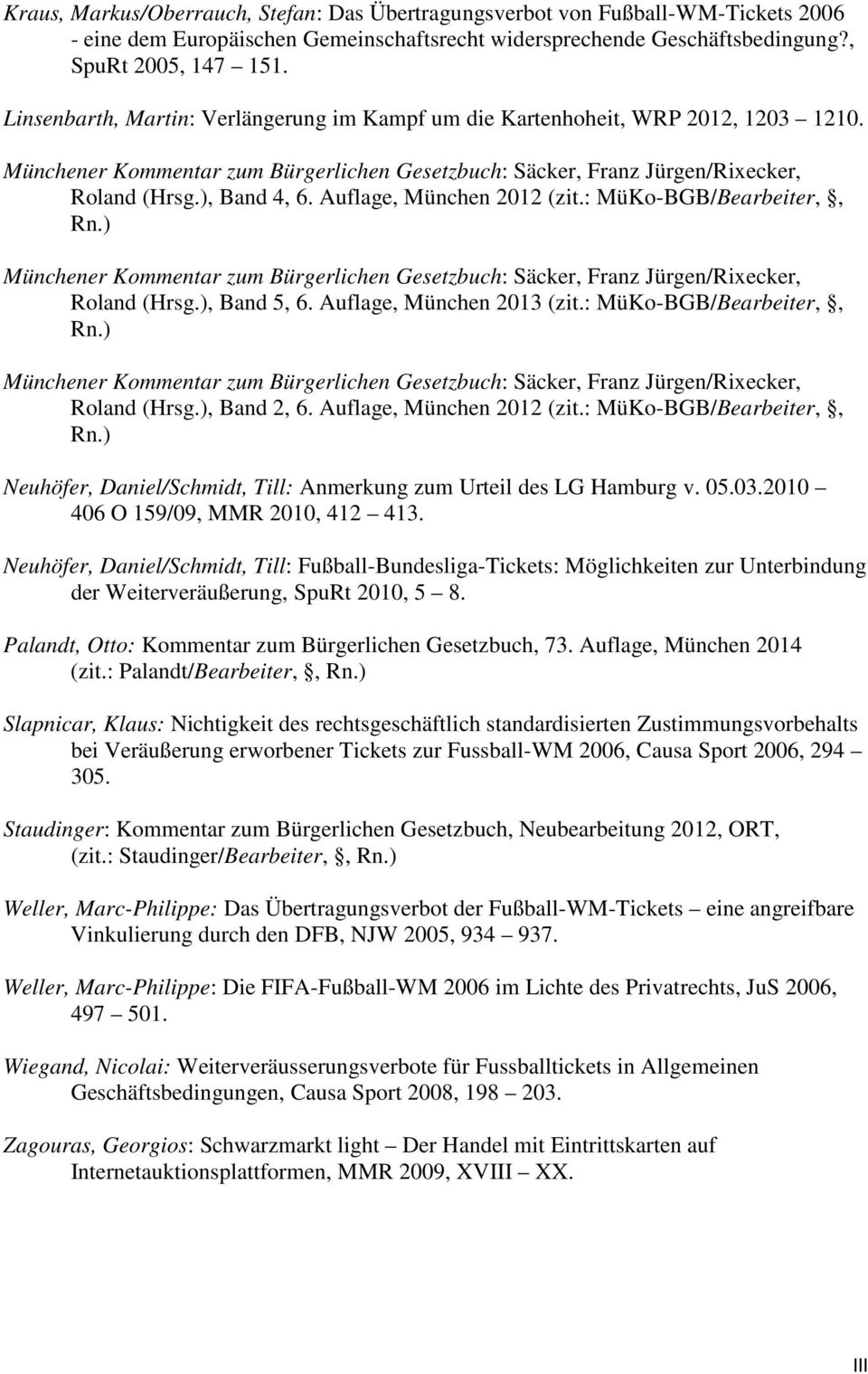 Auflage, München 2012 (zit.: MüKo-BGB/Bearbeiter,, Rn.) Münchener Kommentar zum Bürgerlichen Gesetzbuch: Säcker, Franz Jürgen/Rixecker, Roland (Hrsg.), Band 5, 6. Auflage, München 2013 (zit.