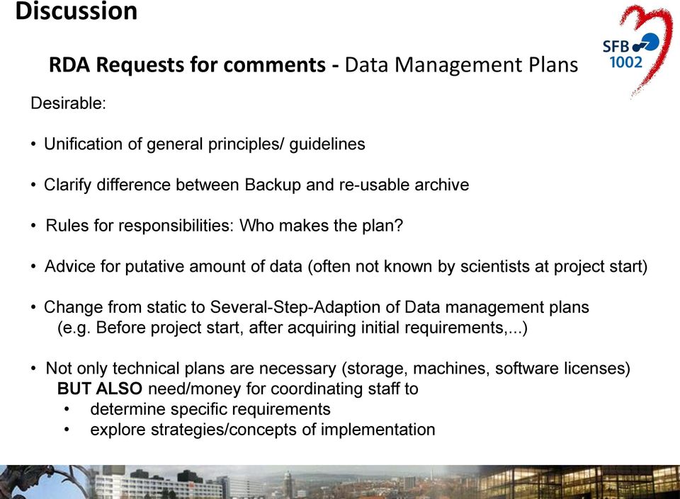 Advice for putative amount of data (often not known by scientists at project start) Change from static to Several-Step-Adaption of Data management plans (e.g. Before project start, after acquiring initial requirements,.