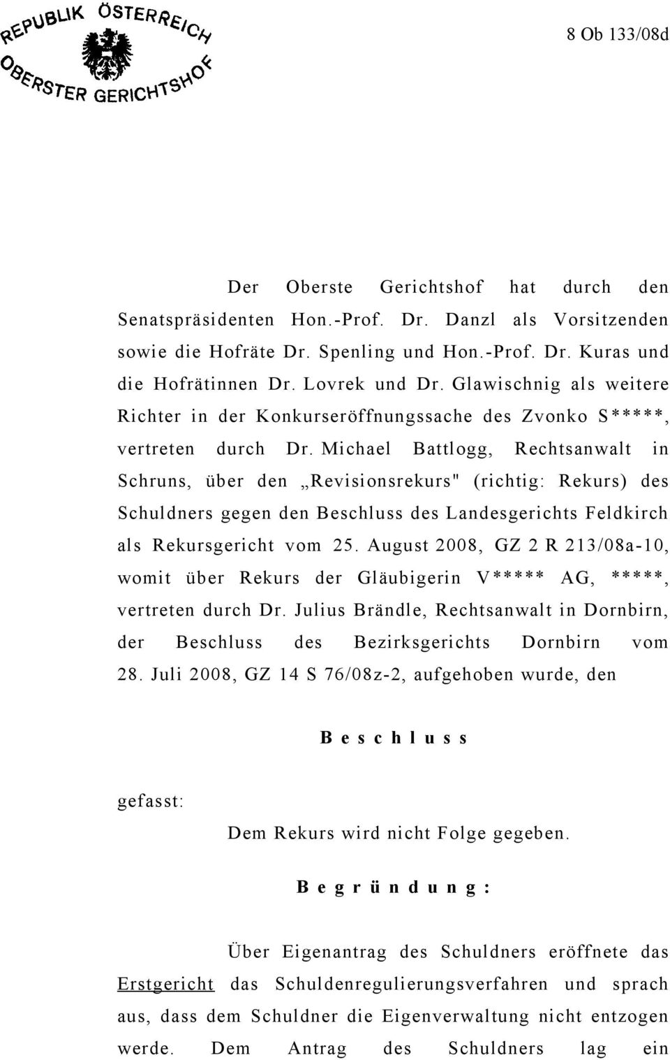 Michael Battlogg, Rechtsanwalt in Schruns, über den Revisionsrekurs" (richtig: Rekurs) des Schuldners gegen den Beschluss des Landesgerichts Feldkirch als Rekursgericht vom 25.
