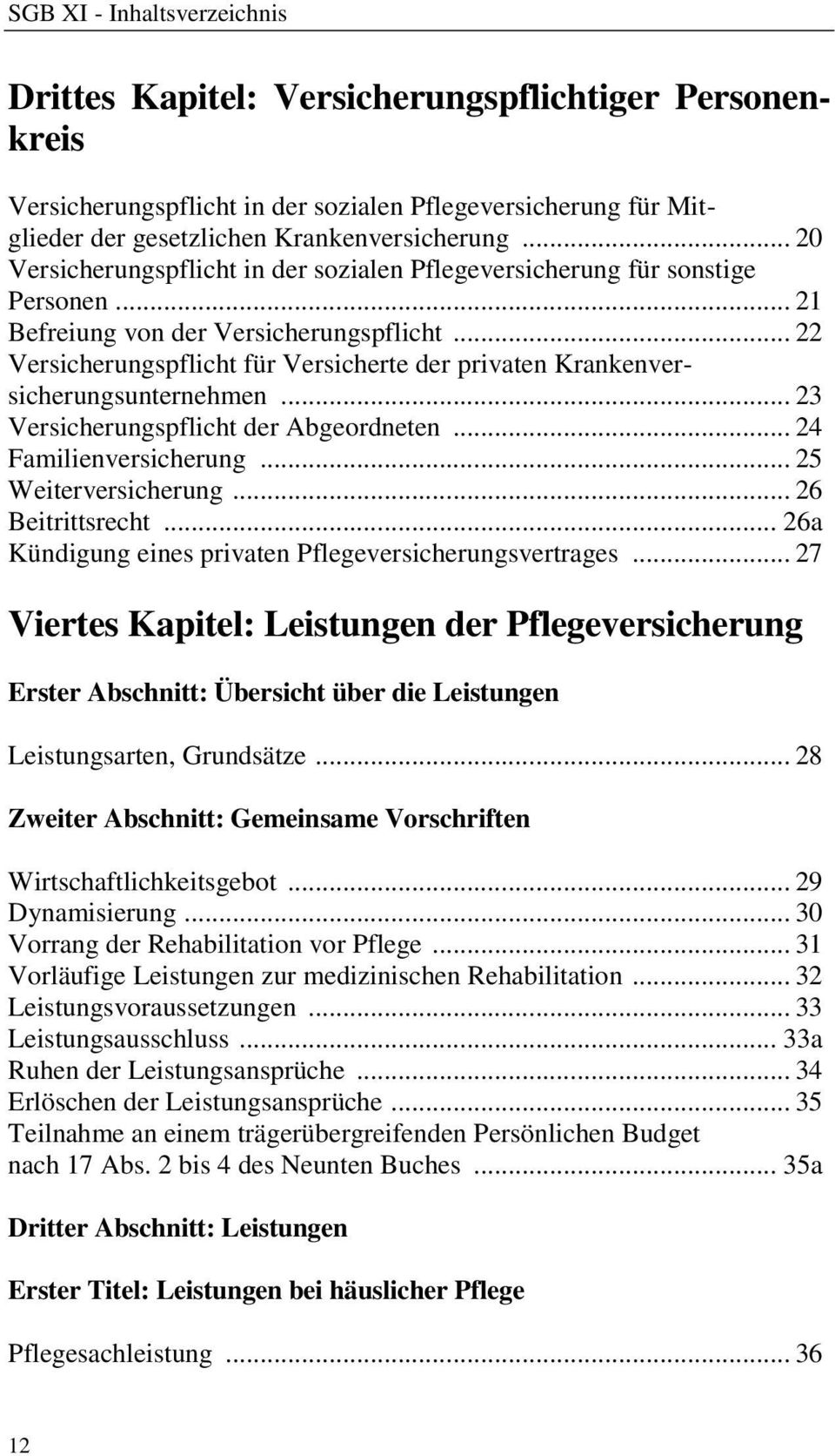 .. 22 Versicherungspflicht für Versicherte der privaten Krankenversicherungsunternehmen... 23 Versicherungspflicht der Abgeordneten... 24 Familienversicherung... 25 Weiterversicherung.