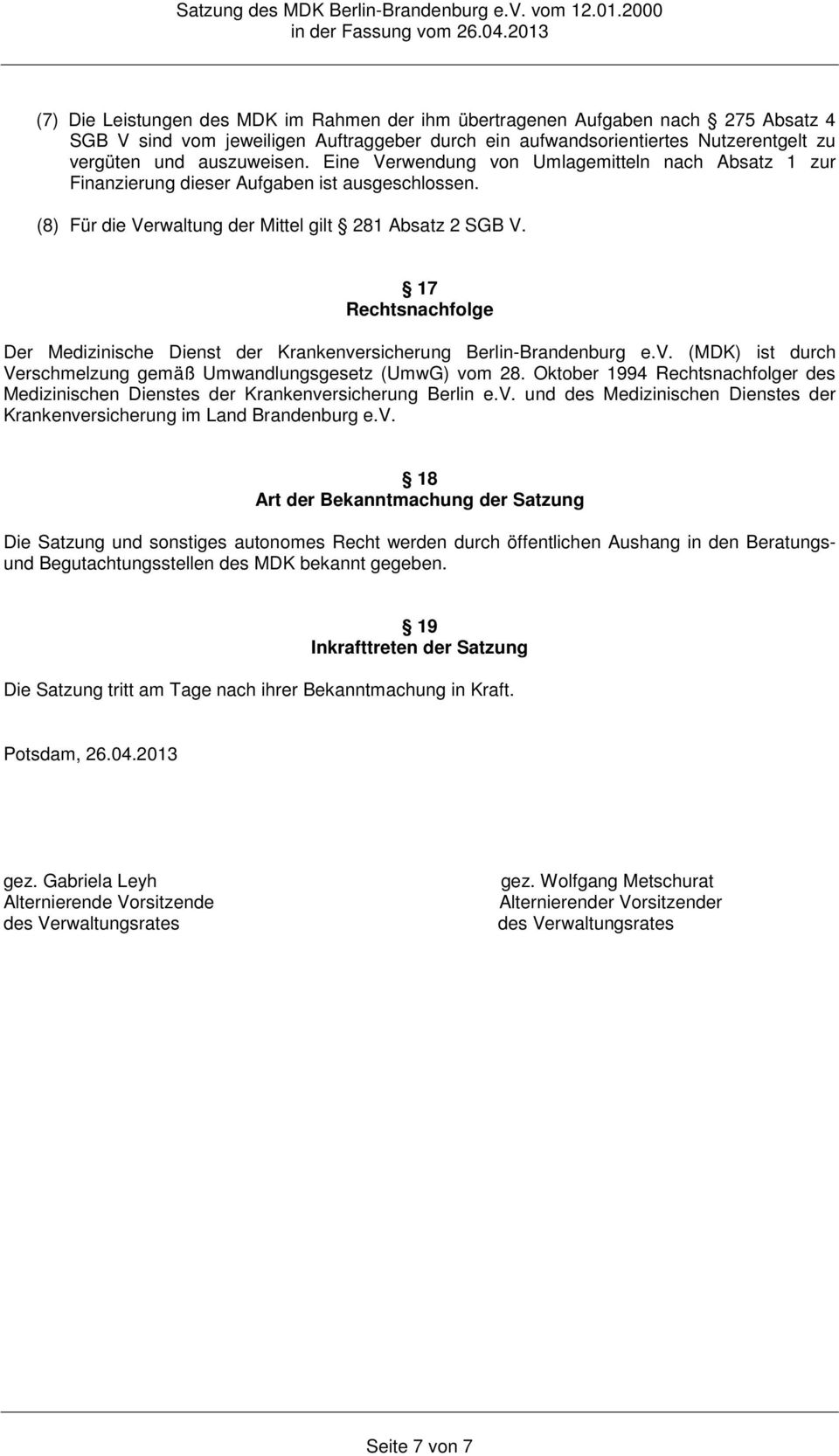 17 Rechtsnachfolge Der Medizinische Dienst der Krankenversicherung Berlin-Brandenburg e.v. (MDK) ist durch Verschmelzung gemäß Umwandlungsgesetz (UmwG) vom 28.