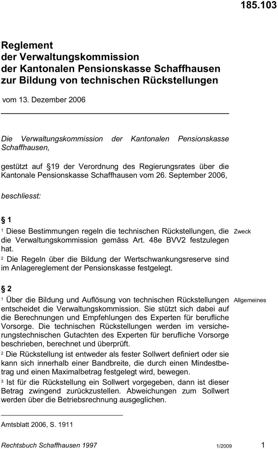 September 006, beschliesst: Diese Bestimmungen regeln die technischen Rückstellungen, die die Verwaltungskommission gemäss Art. 48e BVV festzulegen hat.