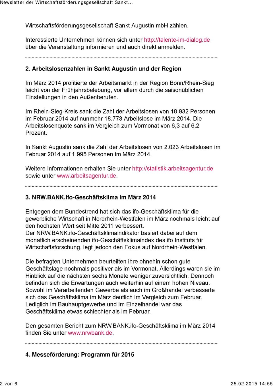 Arbeitslosenzahlen in Sankt Augustin und der Region Im März 2014 profitierte der Arbeitsmarkt in der Region Bonn/Rhein-Sieg leicht von der Frühjahrsbelebung, vor allem durch die saisonüblichen